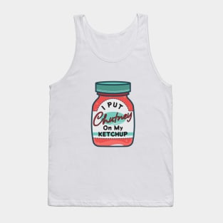 I put chutney on my ketchup. Tank Top